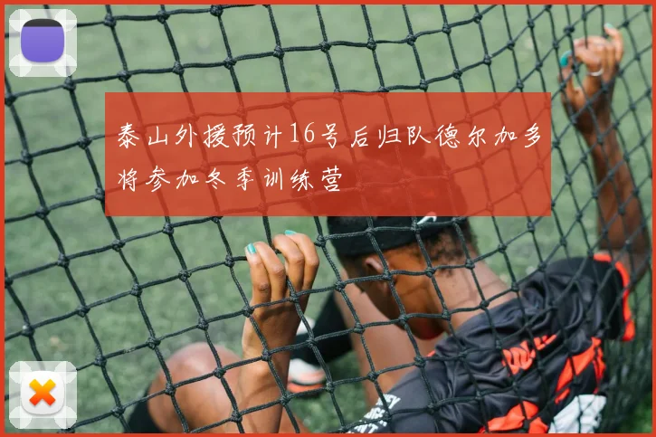 泰山外援预计16号后归队德尔加多将参加冬季训练营