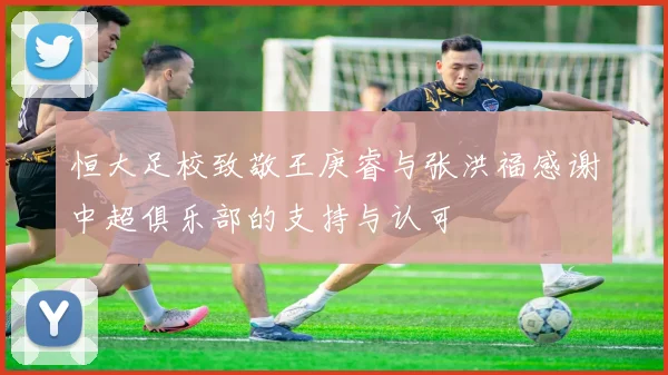 恒大足校致敬王庚睿与张洪福感谢中超俱乐部的支持与认可